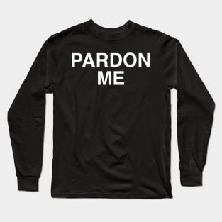 PARDON ME Long Sleeve T-Shirt